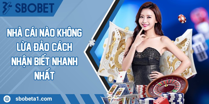 Nhà cái nào không lừa đảo? Cách nhận biết nhanh nhất